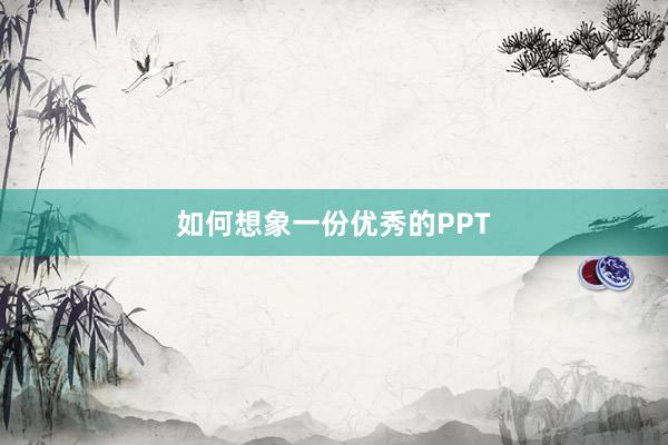 如何想象一份优秀的PPT